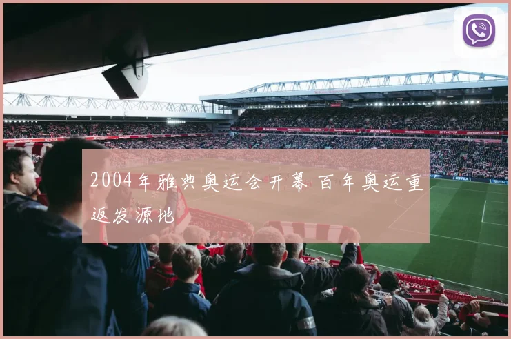 2004年雅典奥运会开幕 百年奥运重返发源地
