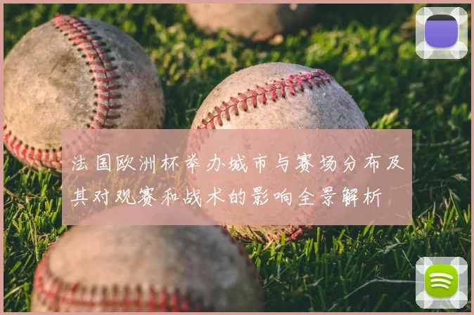 法国欧洲杯举办城市与赛场分布及其对观赛和战术的影响全景解析