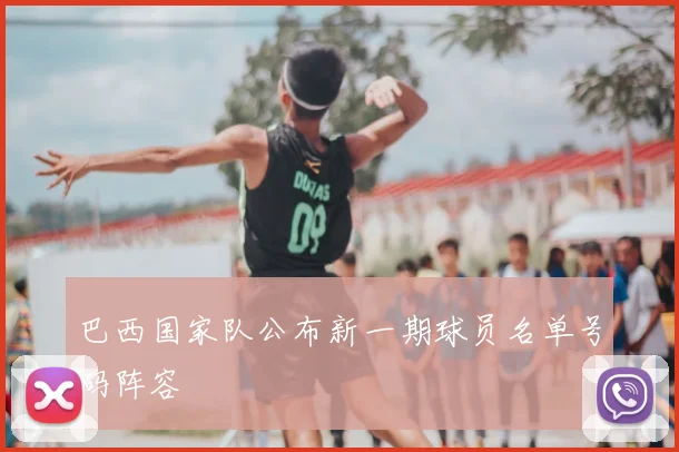 巴西国家队公布新一期球员名单号码阵容