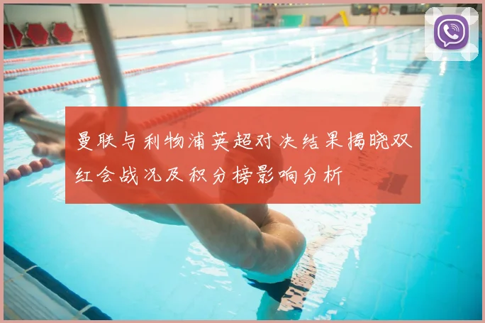 曼联与利物浦英超对决结果揭晓双红会战况及积分榜影响分析